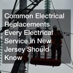 Common Electrical Replacements Every Electrical Service in New Jersey Should Know