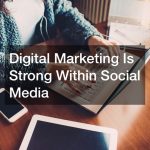 Digital Marketing Is Strong Within Social Media